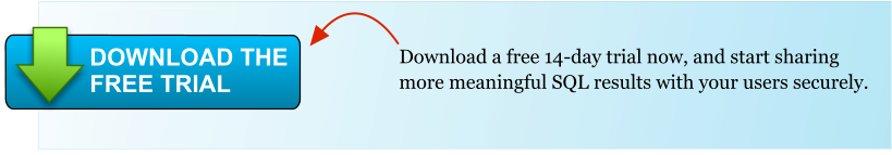 Download a free 14-day trial now, and start sharing more meaningful SQL results with your users securely.  DOWNLOAD THE FREE TRIAL